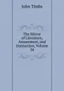The Mirror of Literature, Amusement, and Instruction, Volume 34 - John Timbs