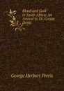 Blood and Gold in South Africa: An Answer to Dr. Conan Doyle - George Herbert Perris