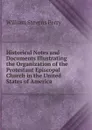Historical Notes and Documents Illustrating the Organization of the Protestant Episcopal Church in the United States of America - Perry William Stevens