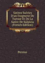 Satires Suivies D.un Fragment De Turnue Et De La Satire De Sulpicia (French Edition) - Persius