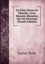 Un Petit-Neveu De Mazarin, Louis Mancini-Mazarini, Duc De Nivernais (French Edition) - Lucien Perey