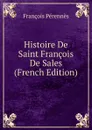 Histoire De Saint Francois De Sales (French Edition) - François Pérennès