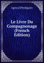 Le Livre Du Compagnonage (French Edition) - Agricol Perdiguier