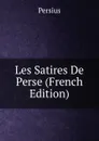 Les Satires De Perse (French Edition) - Persius