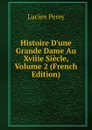 Histoire D.une Grande Dame Au Xviiie Siecle, Volume 2 (French Edition) - Lucien Perey