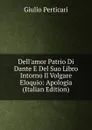 Dell.amor Patrio Di Dante E Del Suo Libro Intorno Il Volgare Eloquio: Apologia (Italian Edition) - Giulio Perticari