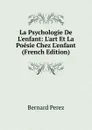 La Psychologie De L.enfant: L.art Et La Poesie Chez L.enfant (French Edition) - Bernard Perez
