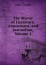 The Mirror of Literature, Amusement, and Instruction, Volume 1 - John Timbs