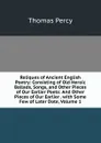 Reliques of Ancient English Poetry: Consisting of Old Heroic Ballads, Songs, and Other Pieces of Our Earlier Poets: And Other Pieces of Our Earlier . with Some Few of Later Date, Volume 1 - Thomas Percy