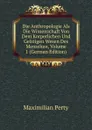 Die Anthropologie Als Die Wissenschaft Von Dem Korperlichen Und Geistigen Wesen Des Menschen, Volume 1 (German Edition) - Maximilian Perty