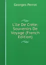 L.ile De Crete: Souvenirs De Voyage (French Edition) - Georges Perrot
