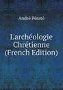 L.archeologie Chretienne (French Edition) - André Pératé