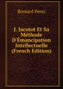 J. Jacotot Et Sa Methode D.Emancipation Intellectuelle (French Edition) - Bernard Perez