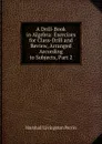 A Drill-Book in Algebra: Exercises for Class-Drill and Review, Arranged According to Subjects, Part 2 - Marshall Livingston Perrin