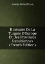 Itineraire De La Turquie D.Europe Et Des Provinces Danubiennes (French Edition) - Aristide Michel Perrot