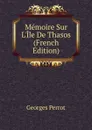 Memoire Sur L.Ile De Thasos (French Edition) - Georges Perrot