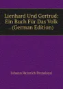 Lienhard Und Gertrud: Ein Buch Fur Das Volk . (German Edition) - Johann Heinrich Pestalozzi