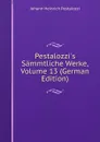 Pestalozzi.s Sammtliche Werke, Volume 13 (German Edition) - Johann Heinrich Pestalozzi