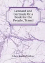 Leonard and Gertrude Or a Book for the People, Transl - Johann Heinrich Pestalozzi