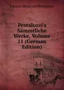 Pestalozzi.s Sammtliche Werke, Volume 11 (German Edition) - Johann Heinrich Pestalozzi