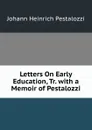 Letters On Early Education, Tr. with a Memoir of Pestalozzi - Johann Heinrich Pestalozzi