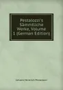 Pestalozzi.s Sammtliche Werke, Volume 1 (German Edition) - Johann Heinrich Pestalozzi