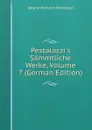 Pestalozzi.s Sammtliche Werke, Volume 7 (German Edition) - Johann Heinrich Pestalozzi