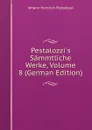 Pestalozzi.s Sammtliche Werke, Volume 8 (German Edition) - Johann Heinrich Pestalozzi
