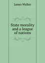 State morality and a league of nations - James Walker