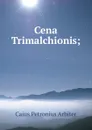 Cena Trimalchionis; - Caius Petronius Arbiter