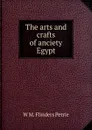 The arts and crafts of anciety Egypt - W. M. Flinders Petrie