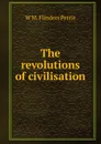 The revolutions of civilisation - W. M. Flinders Petrie
