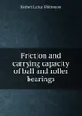 Friction and carrying capacity of ball and roller bearings - Herbert Lucius Whittemore