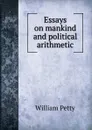 Essays on mankind and political arithmetic - William Petty