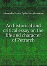An historical and critical essay on the life and character of Petrarch - Alexander Fraser Tytler