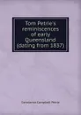 Tom Petrie.s reminiscences of early Queensland (dating from 1837) - Constance Campbell Petrie