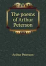 The poems of Arthur Peterson - Arthur Peterson