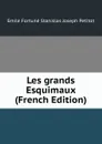 Les grands Esquimaux (French Edition) - Emile Fortuné Stanislas Joseph Petitot