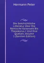 Die Geschichtliche Litteratur Uber Die Romische Kaiserzeit Bis Theodosius I Und Ihre Quellen, Volume 1 (German Edition) - Hermann Peter