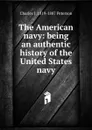 The American navy: being an authentic history of the United States navy - Charles J. 1819-1887 Peterson