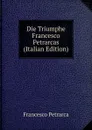 Die Triumphe Francesco Petrarcas (Italian Edition) - Francesco Petrarca
