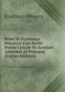 Rime Di Francesco Petrarca: Con Scelte Poesie Liriche Di Scrittori Anteriori Al Petrarca (Italian Edition) - Francesco Petrarca