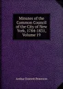 Minutes of the Common Council of the City of New York, 1784-1831, Volume 19 - Arthur Everett Peterson