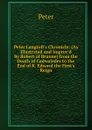 Peter Langtoft.s Chronicle: (As Illustrated and Improv.d by Robert of Brunne) from the Death of Cadwalader to the End of K. Edward the First.s Reign - Peter