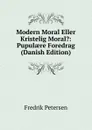Modern Moral Eller Kristelig Moral.: Pupulaere Foredrag (Danish Edition) - Fredrik Petersen