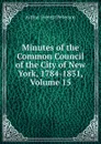 Minutes of the Common Council of the City of New York, 1784-1831, Volume 15 - Arthur Everett Peterson
