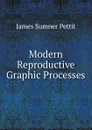 Modern Reproductive Graphic Processes - James Sumner Pettit