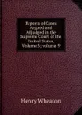Reports of Cases Argued and Adjudged in the Supreme Court of the United States, Volume 5;.volume 9 - Henry Wheaton