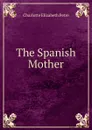 The Spanish Mother - Charlotte Elizabeth Petre