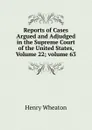 Reports of Cases Argued and Adjudged in the Supreme Court of the United States, Volume 22;.volume 63 - Henry Wheaton